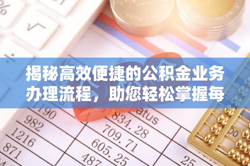 远安揭秘高效便捷的公积金业务办理流程，助您轻松掌握每一步