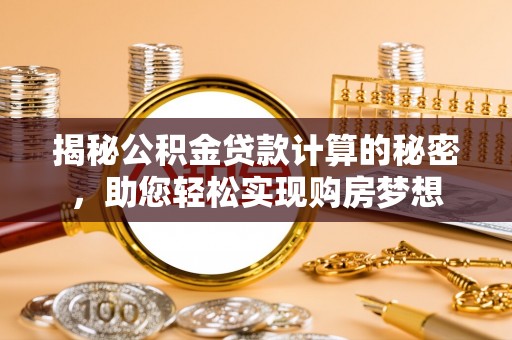 远安揭秘公积金贷款计算的秘密，助您轻松实现购房梦想