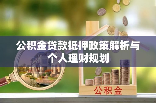 远安公积金贷款抵押政策解析与个人理财规划