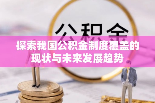 远安探索我国公积金制度覆盖的现状与未来发展趋势