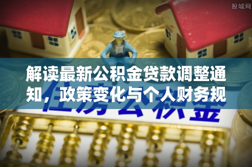 远安解读最新公积金贷款调整通知，政策变化与个人财务规划