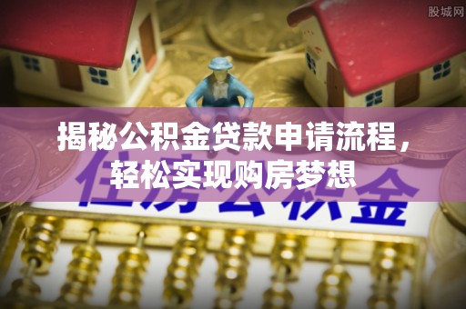 远安揭秘公积金贷款申请流程，轻松实现购房梦想