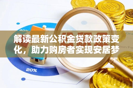 远安解读最新公积金贷款政策变化，助力购房者实现安居梦想