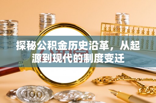 远安探秘公积金历史沿革，从起源到现代的制度变迁