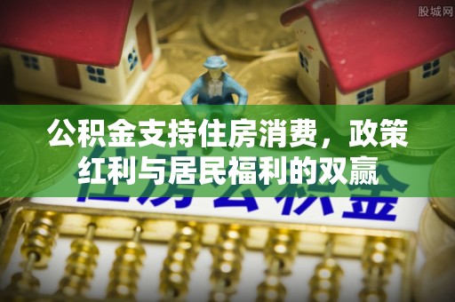 远安公积金支持住房消费，政策红利与居民福利的双赢