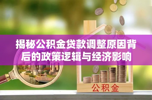 远安揭秘公积金贷款调整原因背后的政策逻辑与经济影响