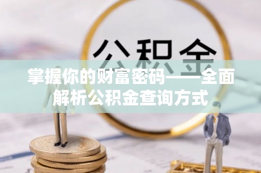远安掌握你的财富密码——全面解析公积金查询方式