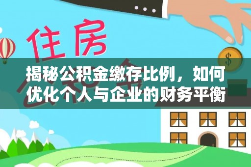 远安揭秘公积金缴存比例，如何优化个人与企业的财务平衡