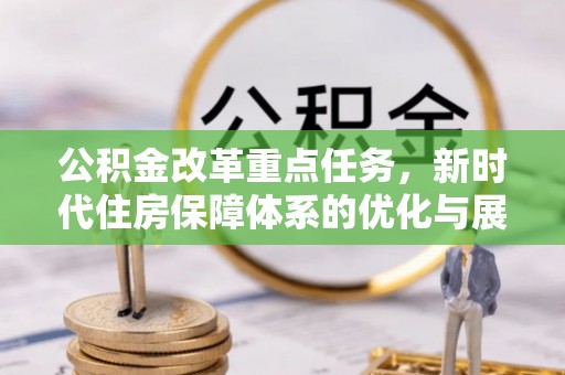 远安公积金改革重点任务，新时代住房保障体系的优化与展望