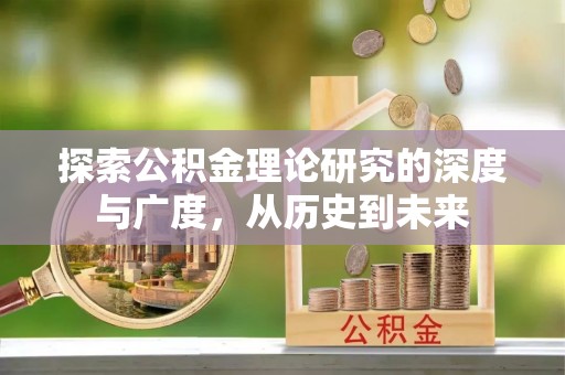 远安探索公积金理论研究的深度与广度，从历史到未来