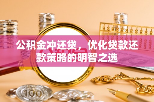远安公积金冲还贷，优化贷款还款策略的明智之选