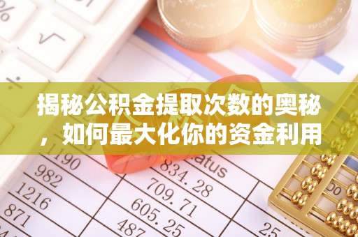 远安揭秘公积金提取次数的奥秘，如何最大化你的资金利用？