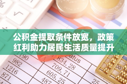 远安公积金提取条件放宽，政策红利助力居民生活质量提升